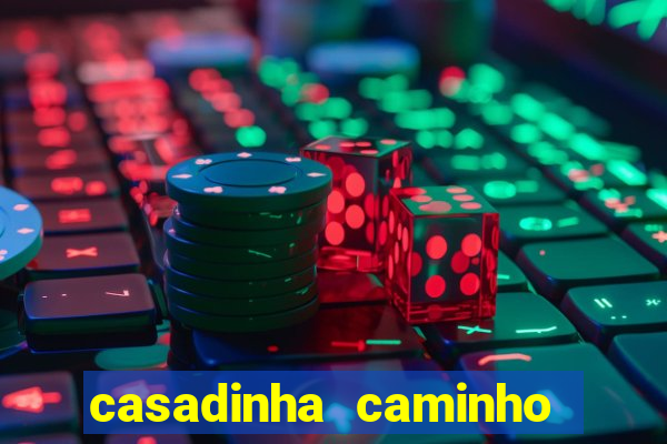casadinha caminho da sorte